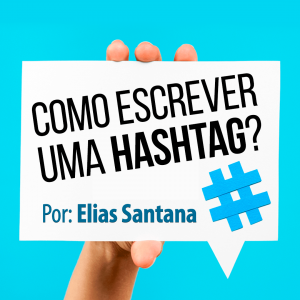 Como escrever uma Hashtag? Por: Elias Santana